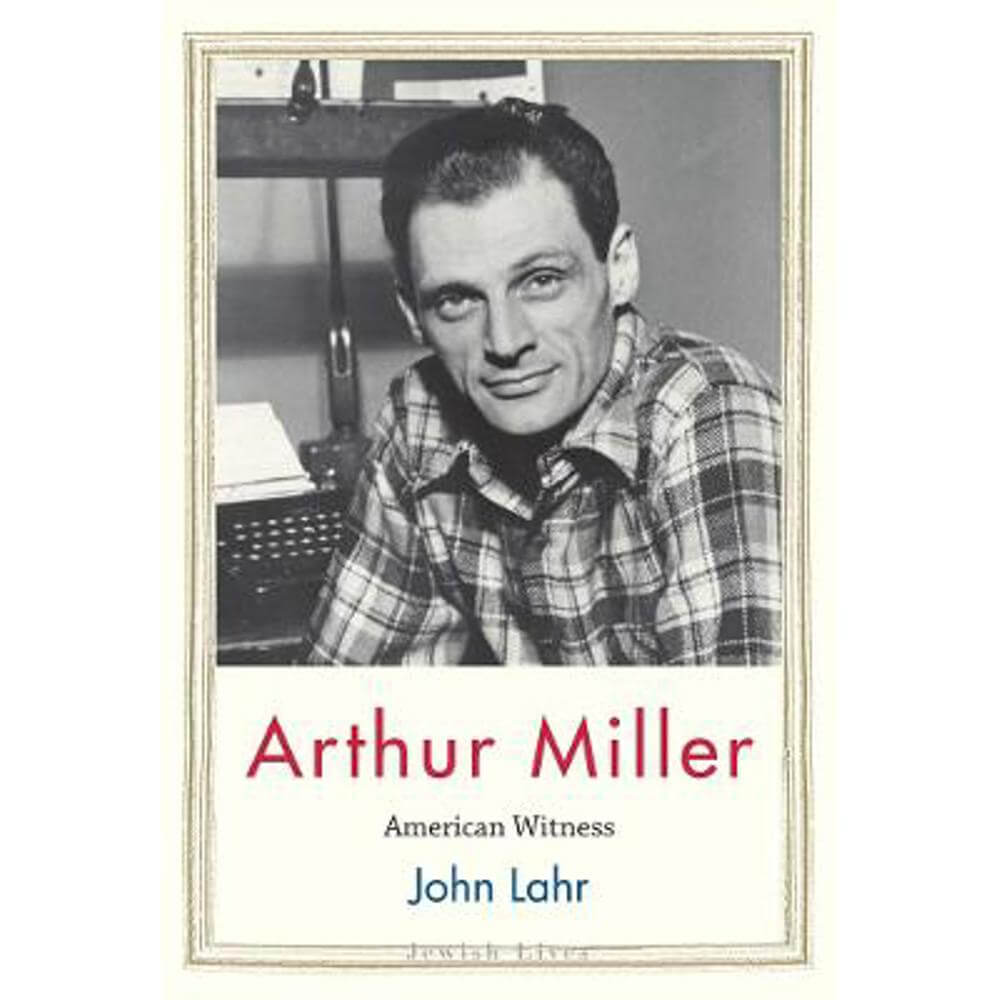 Arthur Miller: American Witness (Hardback) - John Lahr